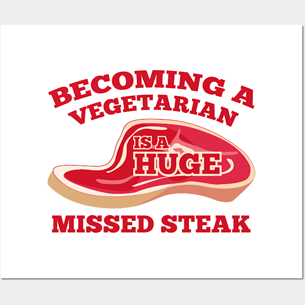 Becoming A Vegetarian Is A Huge Missed Steak Wall Art by AmazingVision